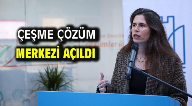 Çeşme Çözüm Merkezi açıldı