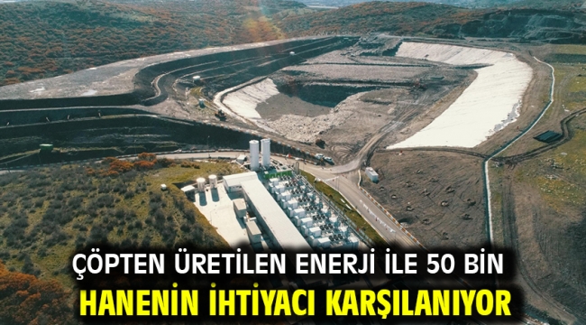 Çöpten üretilen enerji ile 50 bin hanenin ihtiyacı karşılanıyor