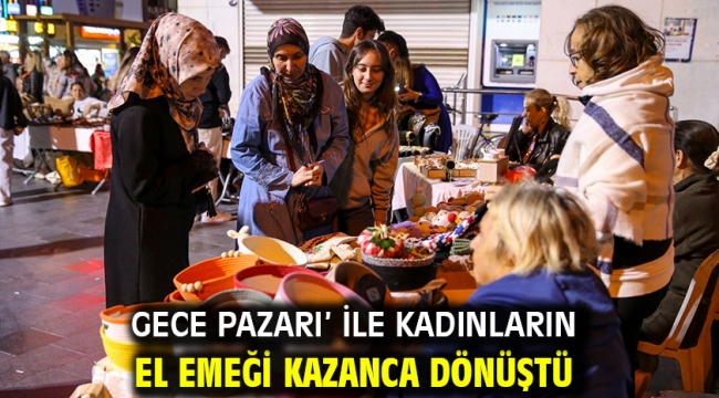 Gece Pazarı' ile kadınların el emeği kazanca dönüştü