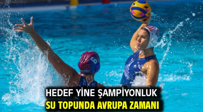 Hedef yine şampiyonluk Su topunda Avrupa zamanı