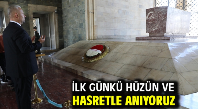 İLK GÜNKÜ HÜZÜN VE HASRETLE ANIYORUZ