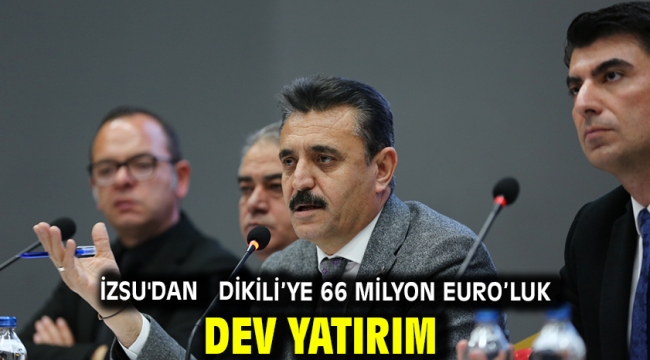 İZSU'dan Dikili'ye 66 milyon Euro'luk dev yatırım