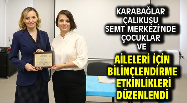 Karabağlar Çalıkuşu Semt Merkezi'nde çocuklar ve aileleri için bilinçlendirme etkinlikleri düzenlendi