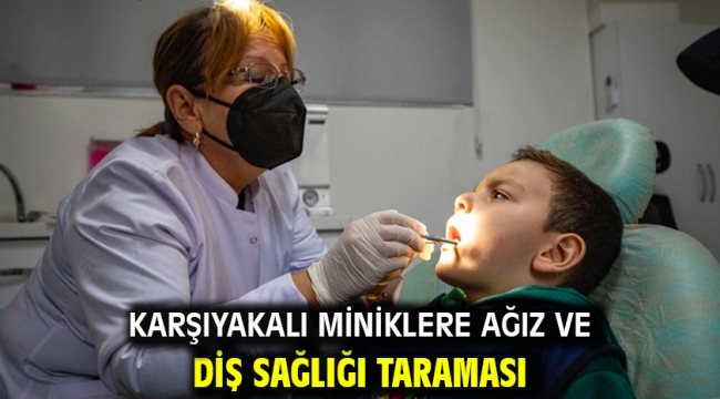 Karşıyakalı miniklere ağız ve diş sağlığı taraması  