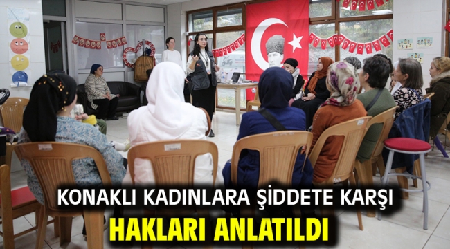 Konaklı kadınlara şiddete karşı hakları anlatıldı