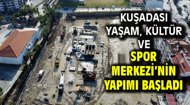 Kuşadası Yaşam, Kültür Ve Spor Merkezi'nin Yapımı Başladı