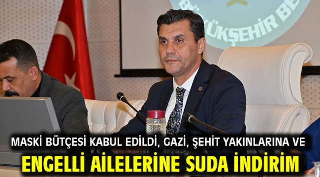 MASKİ Bütçesi Kabul Edildi, Gazi, Şehit Yakınlarına ve Engelli Ailelerine Suda İndirim