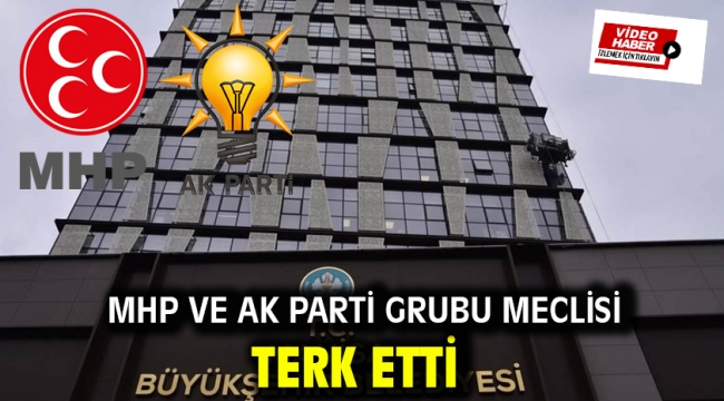 MHP ve AK Parti Grubu Meclisi Terk Etti