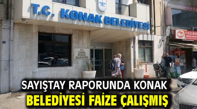 Sayiştay raporunda Konak belediyesi faize çalışmış