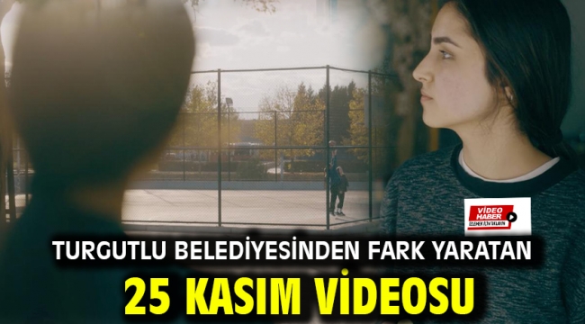 Turgutlu Belediyesinden Fark Yaratan 25 Kasım Videosu