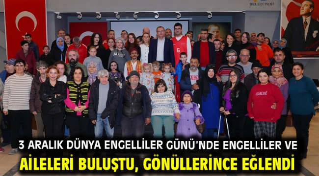 3 Aralık Dünya Engelliler Günü'nde engelliler ve aileleri buluştu, gönüllerince eğlendi