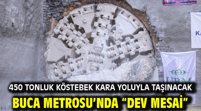 450 tonluk köstebek kara yoluyla taşınacak Buca Metrosu'nda "dev mesai"