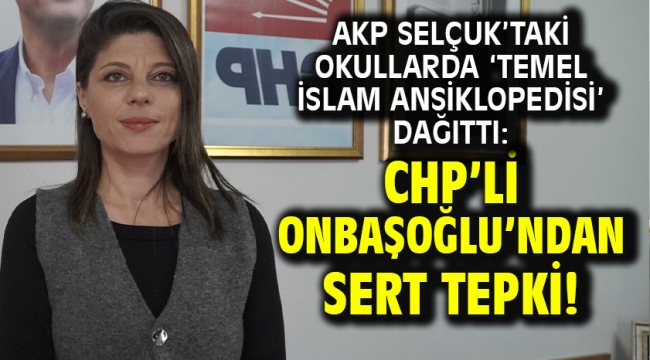 AKP Selçuk'taki okullarda 'Temel İslam Ansiklopedisi' dağıttı: CHP'li Onbaşoğlu'ndan sert tepki!