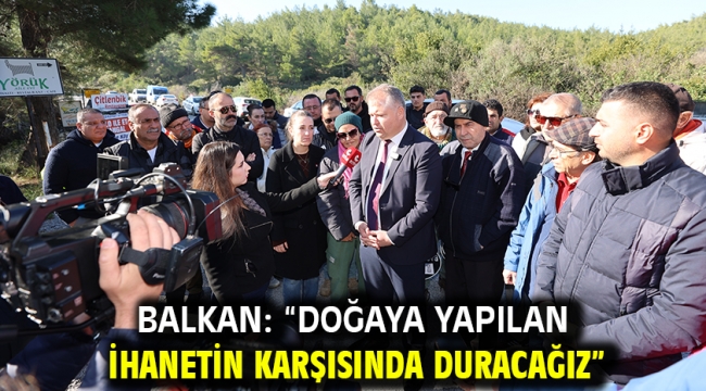 Balkan: "Doğaya yapılan ihanetin karşısında duracağız"