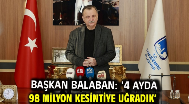 Başkan Balaban: '4 Ayda 98 Milyon Kesintiye Uğradık'