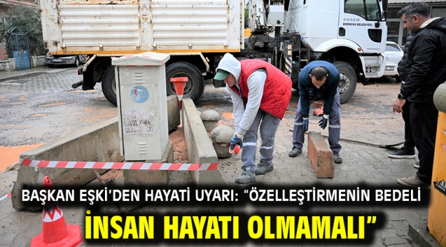 Başkan Eşki'den hayati uyarı: "Özelleştirmenin bedeli insan hayatı olmamalı"