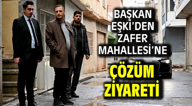 Başkan Eşki'den Zafer Mahallesi'ne çözüm ziyareti