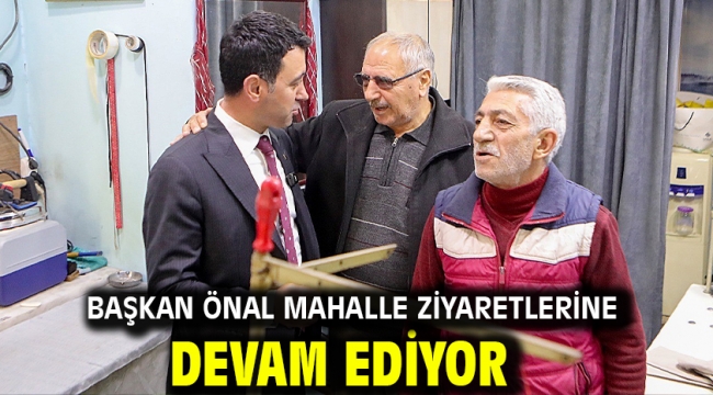 Başkan Önal mahalle ziyaretlerine devam ediyor 