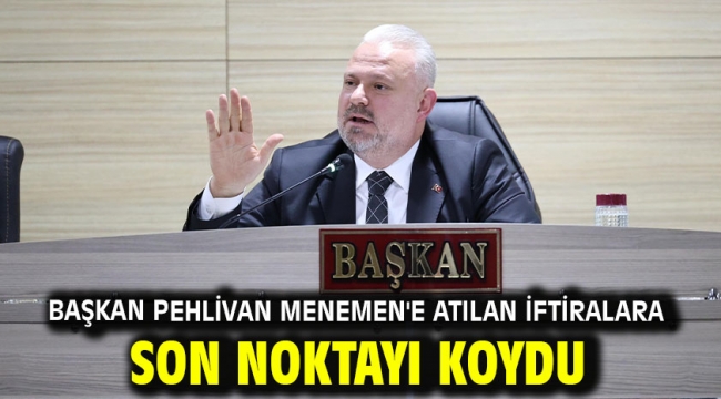 Başkan Pehlivan Menemen'e atılan iftiralara son noktayı koydu