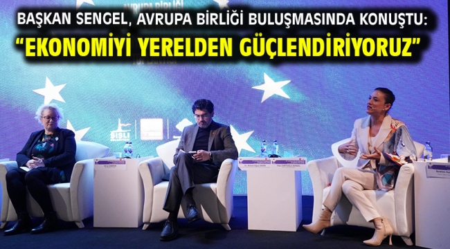 Başkan Sengel, Avrupa Birliği buluşmasında konuştu: "Ekonomiyi Yerelden güçlendiriyoruz"