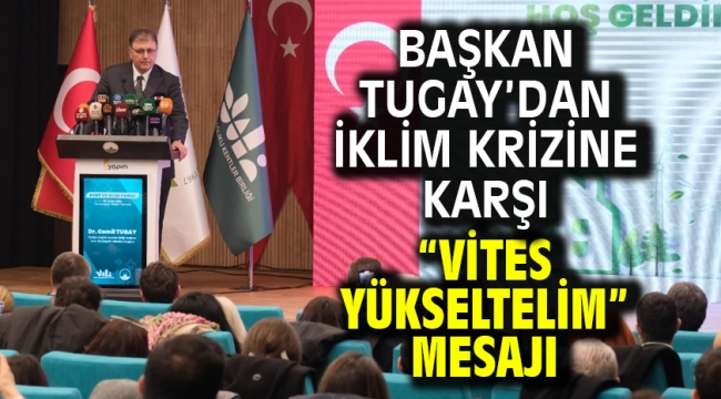 Başkan Tugay'dan iklim krizine karşı "vites yükseltelim" mesajı