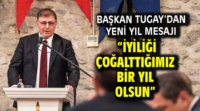 Başkan Tugay'dan yeni yıl mesajı "İyiliği çoğalttığımız bir yıl olsun"