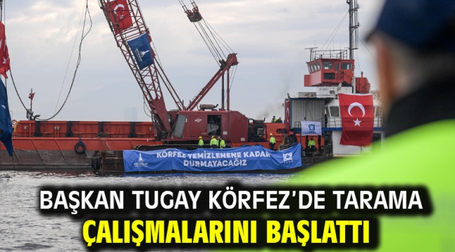 Başkan Tugay Körfez'de tarama çalışmalarını başlattı