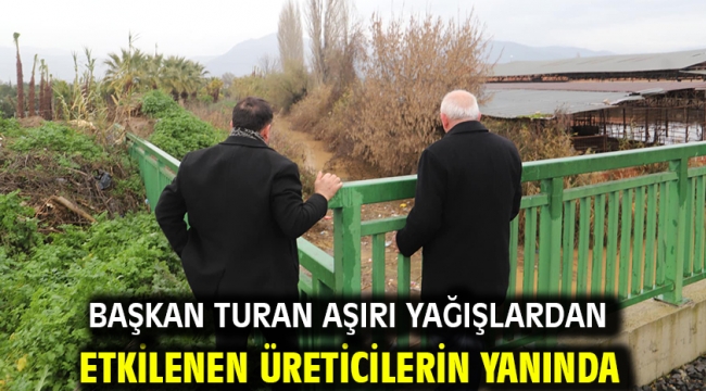 Başkan Turan aşırı yağışlardan etkilenen üreticilerin yanında