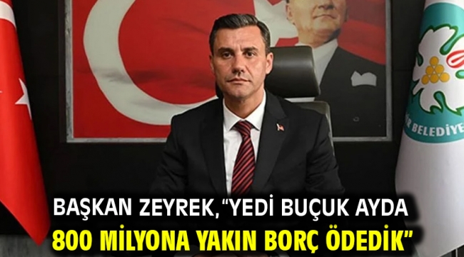 Başkan Zeyrek, "Yedi Buçuk Ayda 800 Milyona Yakın Borç Ödedik"