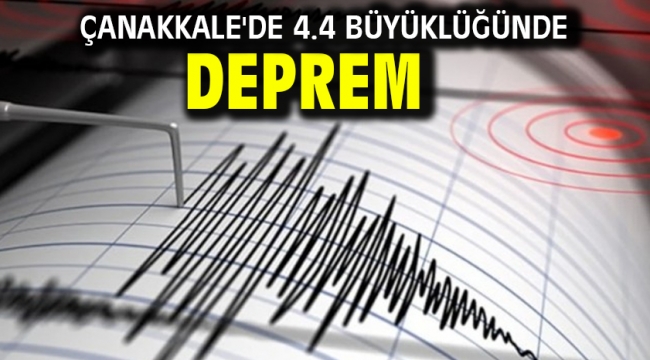 Çanakkale'de 4.4 büyüklüğünde deprem