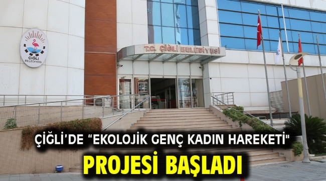 Çiğli'de "Ekolojik Genç Kadın Hareketi" Projesi Başladı