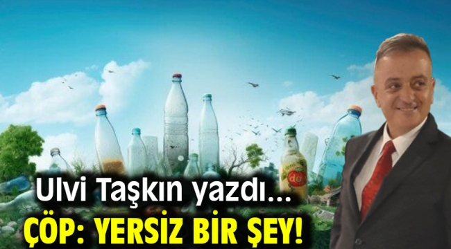 Çöp :Yersiz bir şey !