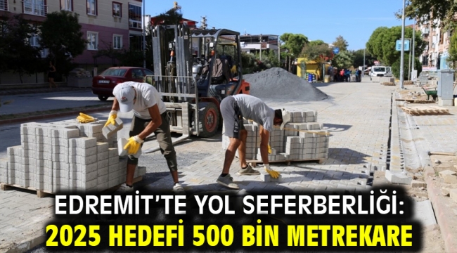 Edremit'te yol seferberliği: 2025 hedefi 500 bin metrekare