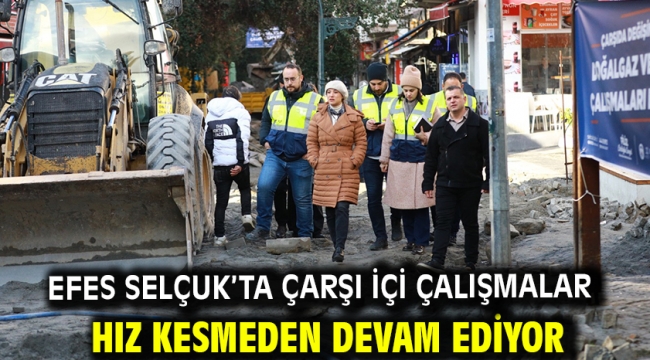 Efes Selçuk'ta çarşı içi çalışmalar hız kesmeden devam ediyor