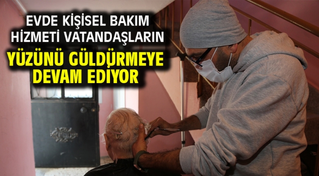 Evde Kişisel Bakım Hizmeti vatandaşların yüzünü güldürmeye devam ediyor