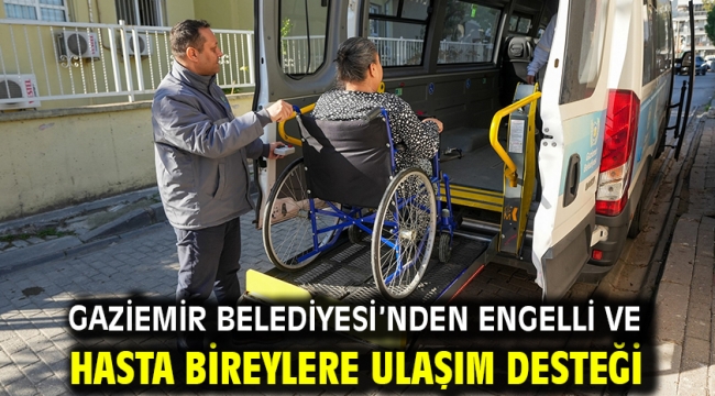 Gaziemir Belediyesi'nden engelli ve hasta bireylere ulaşım desteği