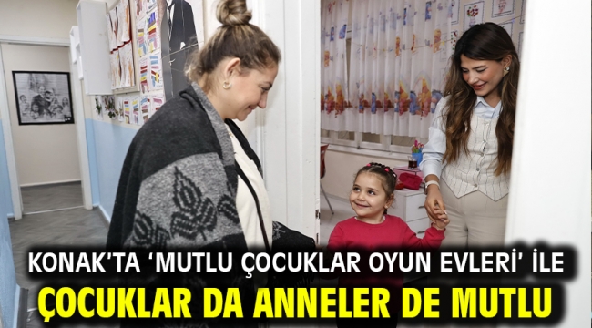 Konak'ta 'Mutlu Çocuklar Oyun Evleri' ile çocuklar da anneler de mutlu