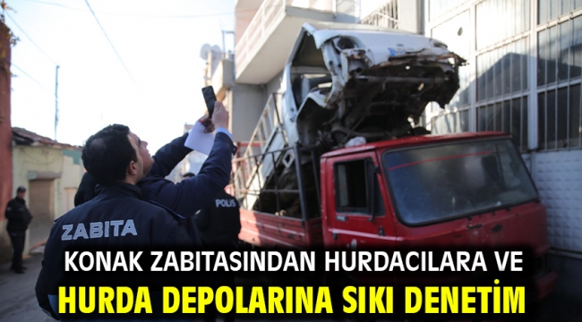 Konak zabıtasından hurdacılara ve hurda depolarına sıkı denetim