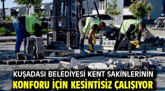 KUŞADASI BELEDİYESİ KENT SAKİNLERİNİN KONFORU İÇİN KESİNTİSİZ ÇALIŞIYOR