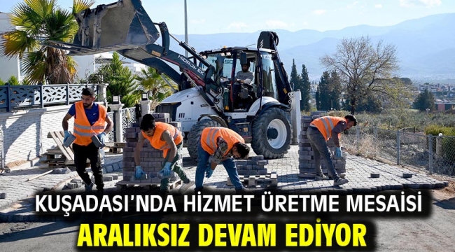 KUŞADASI'NDA HİZMET ÜRETME MESAİSİ ARALIKSIZ DEVAM EDİYOR