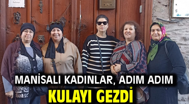 Manisalı Kadınlar, Adım Adım Kulayı Gezdi