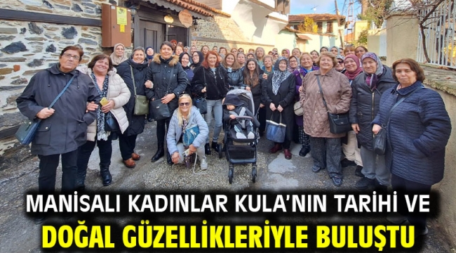 Manisalı Kadınlar Kula'nın Tarihi ve Doğal Güzellikleriyle Buluştu