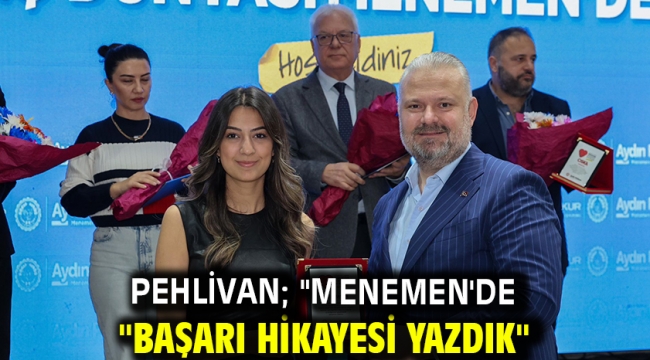 Pehlivan; "Menemen'de "Başarı hikayesi yazdık"