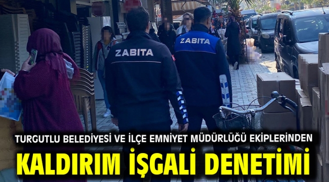 Turgutlu Belediyesi ve İlçe Emniyet Müdürlüğü Ekiplerinden Kaldırım İşgali Denetimi