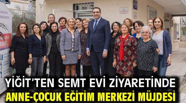 Yiğit'ten semt evi ziyaretinde anne-çocuk eğitim merkezi müjdesi