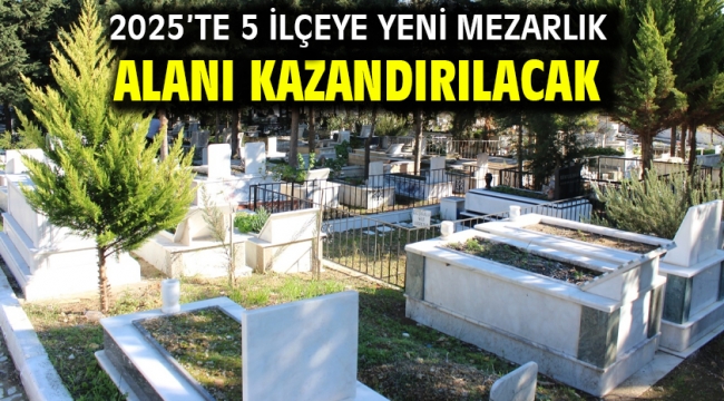 2025'te 5 ilçeye yeni mezarlık alanı kazandırılacak