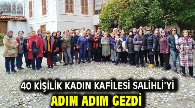 40 Kişilik Kadın Kafilesi Salihli'yi Adım Adım Gezdi