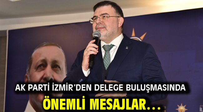 AK Parti İzmir'den delege buluşmasında önemli mesajlar…