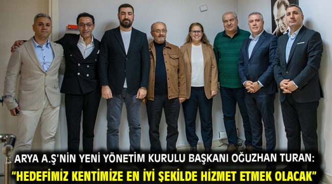 Arya A.Ş'nin Yeni Yönetim Kurulu Başkanı Oğuzhan Turan: "Hedefimiz Kentimize En İyi Şekilde Hizmet Etmek Olacak"