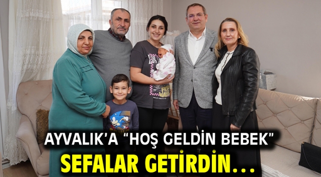 Ayvalık'a "Hoş Geldin Bebek" sefalar getirdin…